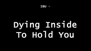 ibu dying inside to hold you