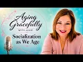 Aging Gracefully with Julie - 006 Socialization as We Age