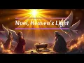 Noel, Heaven’s Light | Christmas Songs | Songs About Christmas | Christmas Music | Christmas Carols