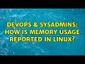 DevOps SysAdmins How is memory usage reported in Linux 2 Solutions