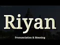 Riyan: Pronunciation and Meaning