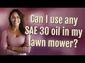 Can I use any SAE 30 oil in my lawn mower