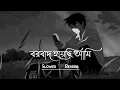 Lagu Borbaad Hoyechi Ami ( Slowed and Reverb ) | বরবাদ হয়েছি আমি (Lo-fi) | Borbaad ||