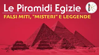 Le Piramidi Egizie: Falsi Miti, "Misteri" e Leggende