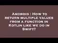 Android How to return multiple values from a function in Kotlin like we do in Swift