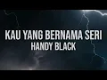 Handy Black- Kau Yang Bernama Seri (Official Lyric Video)