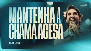 MANTENHA A CHAMA ACESA | FILIPE LEVAK