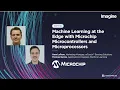 ML at the Edge with Microchip Microcontrollers and Microprocessors