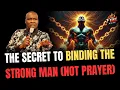 The Secret to Binding the Strong Man NOT PRAYER APOSTLE JOSHUA SELMAN