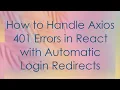 How to Handle Axios 401 Errors in React with Automatic Login Redirects