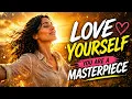 Please Love Yourself You Are a Masterpiece