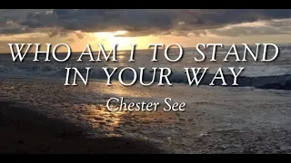 Download WHO AM I TO STAND IN YOUR WAY Lyrics [Chester See] MP3