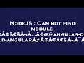 NodeJS Can not find module A A A aEsA A aEoe angular--angularA A A aEsA A A A