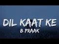 Lagu DIL KAAT KE - B PRAAK | LYRICS 
