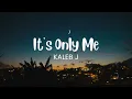 Kaleb J - It's Only Me (Lirik)