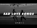 Download Lagu Sad Love Songs For Broken Hearts | This Playlist Will Make You Cry At 3 am | Listen After A Break Up