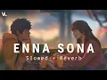Download Lagu Enna Sona [ Slowed + Reverb ] | Arijit Singh | AR Rahman | Ok Jaanu