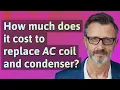 How much does it cost to replace AC coil and condenser