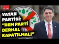 Lagu Vatan Partisi'nden DEM Parti çıkışı! Serdar Üsküplü: \