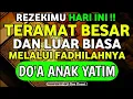 Download Lagu REZEKIMU HARI INI TERAMAT BESAR DAN LUAR BIASA !! MELALUI FADHILAHNYA DO'A ANAK YATIM