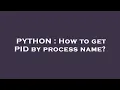 PYTHON How to get PID by process name