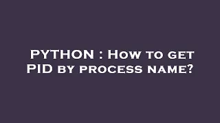 PYTHON How to get PID by process name