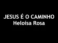 JESUS É O CAMINHO - HELOISA ROSA - PLAYBACK COM LETRA