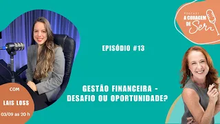 GESTÃO FINANCEIRA - DESAFIO OU OPORTUNIDADE?  I  A CORAGEM DE SER PODCAST #13