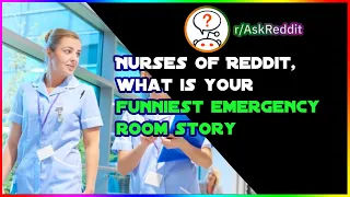 Nurses of Reddit what is your funniest emergency room story