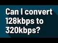 Kan ik 128 kbps naar 320 kbps converteren?