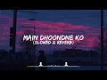 Main Dhoondne Ko Zamaane Mein ~ Heartless - Slowed + Reverb | Arijit Singh