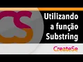 Utilizando a funcao Substring CreateSe