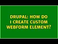Drupal How do I create custom webform element