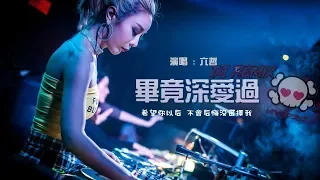 Download 六哲 -  畢竟深愛過『DJ REMIX』最新热爆 MP3