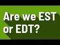 Are we EST or EDT