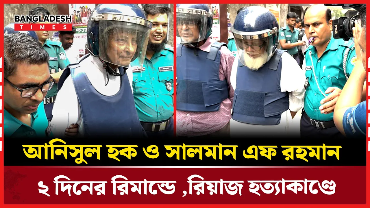 রিয়াজের প্রাণহানি: আনিসুল হক ও সালমান এফ রহমানের বিরুদ্ধে রিমান্ড আদেশ