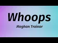 WHOOPS - Meghan Trainor | Lyrics / Lirik