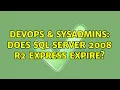 DevOps SysAdmins Does SQL Server 2008 R2 Express expire 3 Solutions