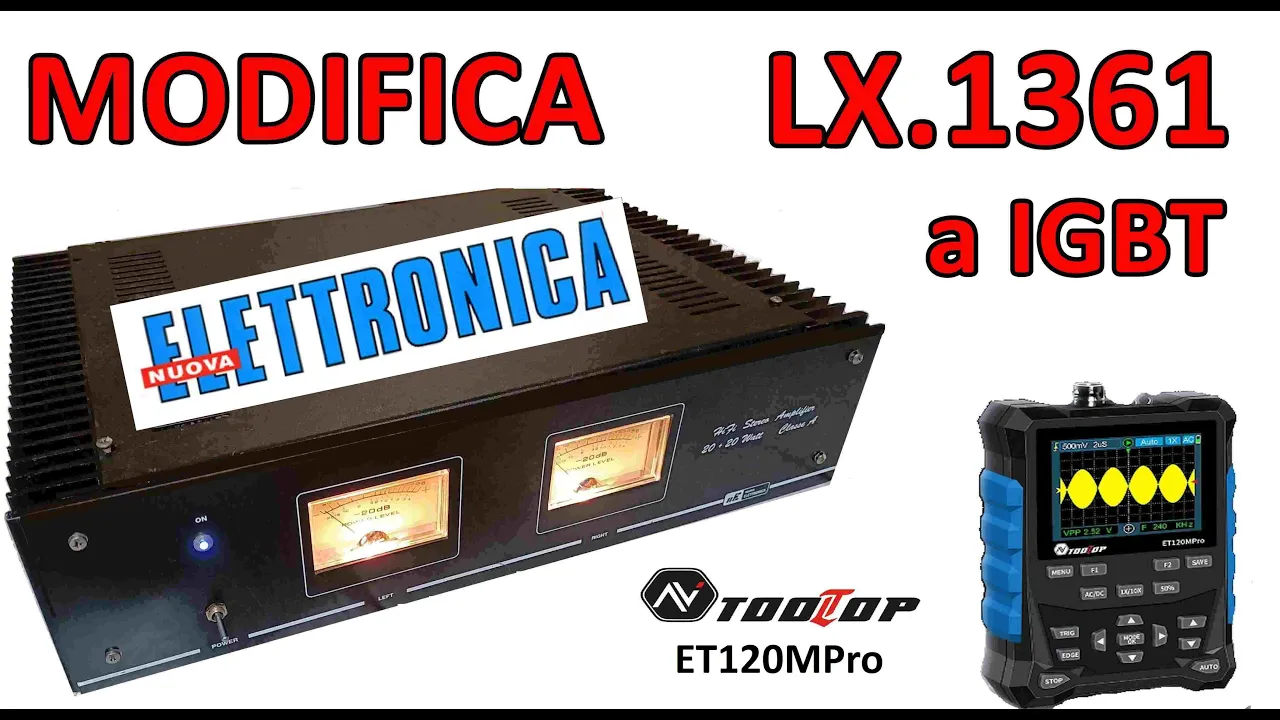 0886: MODIFICO L'AMPLIFICATORE NUOVA ELETTRONICA LX1361 E VALUTO L'OSCILLOSCOPIO ET120MPRO TOOLTOP