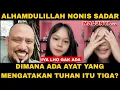 ALHAMDULILLAH WANITA NONIS SADAR SETELAH DIJELASKAN BAHWA TUHAN ITU ESA BUKAN TRITUNGGAL. 
