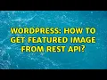 Wordpress How to Get Featured Image from REST API