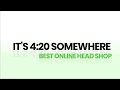 Best Online Head Shop - It s 4 20 Somewhere
