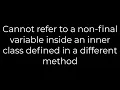 Java Cannot refer to a non-final variable inside an inner class defined in a different method