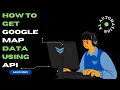 How to Get Google Map Data Using API XL Automation