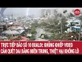 Download Lagu Trực tiếp bão số 10 Bualoi: Khủng khiếp video càn quét dai dẳng miền Trung, thiệt hại khổng lồ
