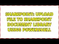Sharepoint Upload file to SharePoint Document library using powershell