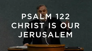 Psalm 122 Christ our Jerusalem Douglas Wilson