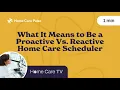 What It Means to Be a Proactive Vs Reactive Home Care Scheduler