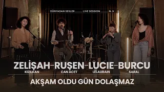 Zelişah & Ruşen & Lucie & Burcu - Akşam Oldu Gün Dolaşmaz [Dünyadan Sesler Live Session]