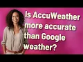 Is AccuWeather more accurate than Google weather